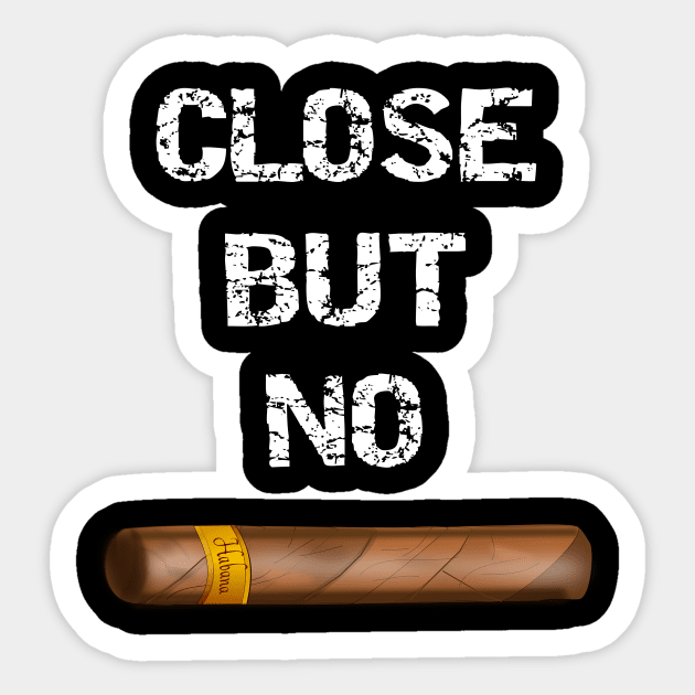 Close But No Cigar Sticker by DANPUBLIC